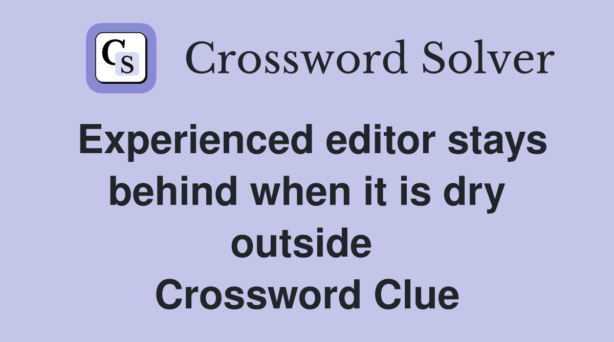 Experienced editor stays behind when it is dry outside  Crossword Clue