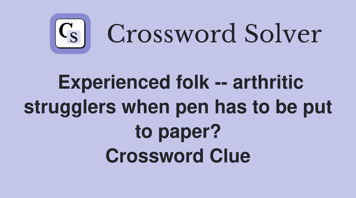 Experienced folk -- arthritic strugglers when pen has to be put to paper? Crossword Clue