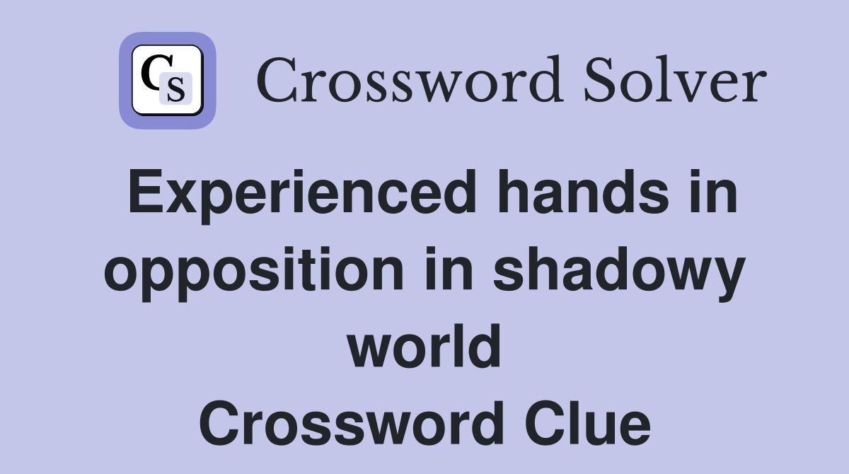 Experienced hands in opposition in shadowy world Crossword Clue