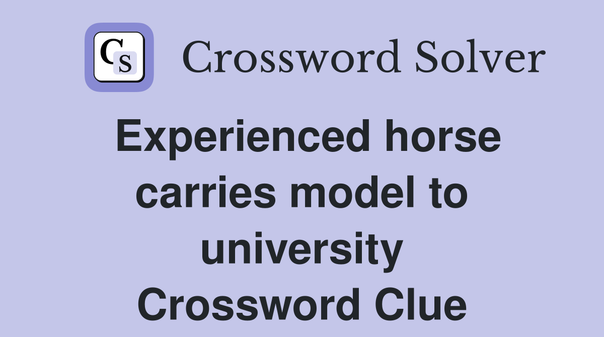 Experienced horse carries model to university Crossword Clue