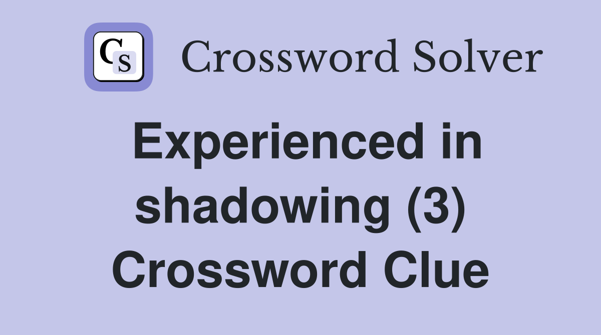 Experienced in shadowing (3) Crossword Clue