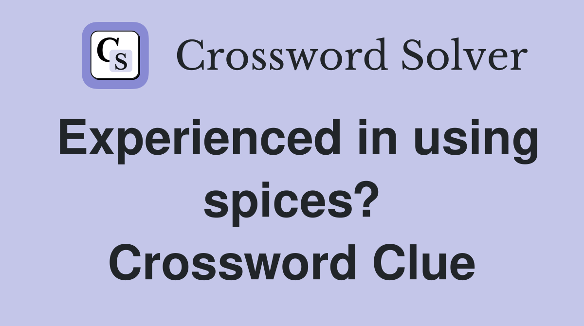 Experienced in using spices? Crossword Clue