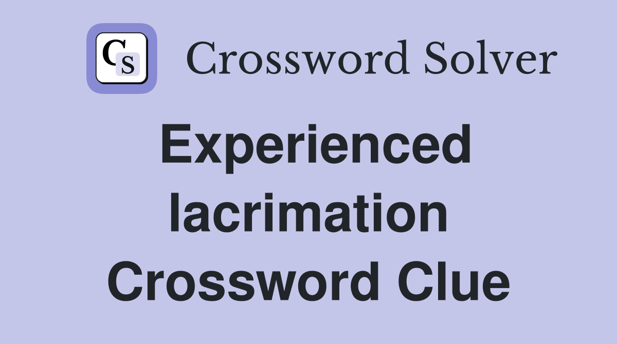 Experienced lacrimation Crossword Clue