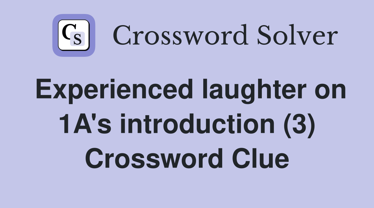 Experienced laughter on 1A's introduction (3) Crossword Clue