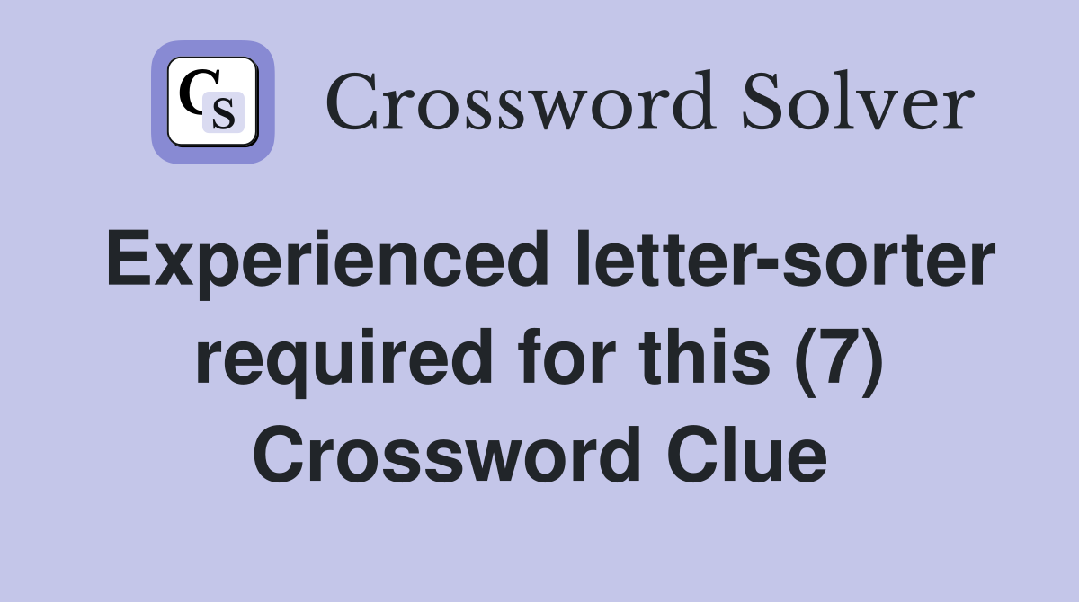 Experienced letter-sorter required for this (7) Crossword Clue