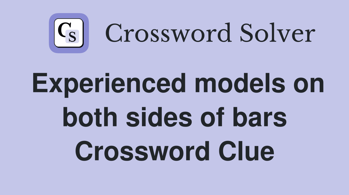 Experienced models on both sides of bars Crossword Clue