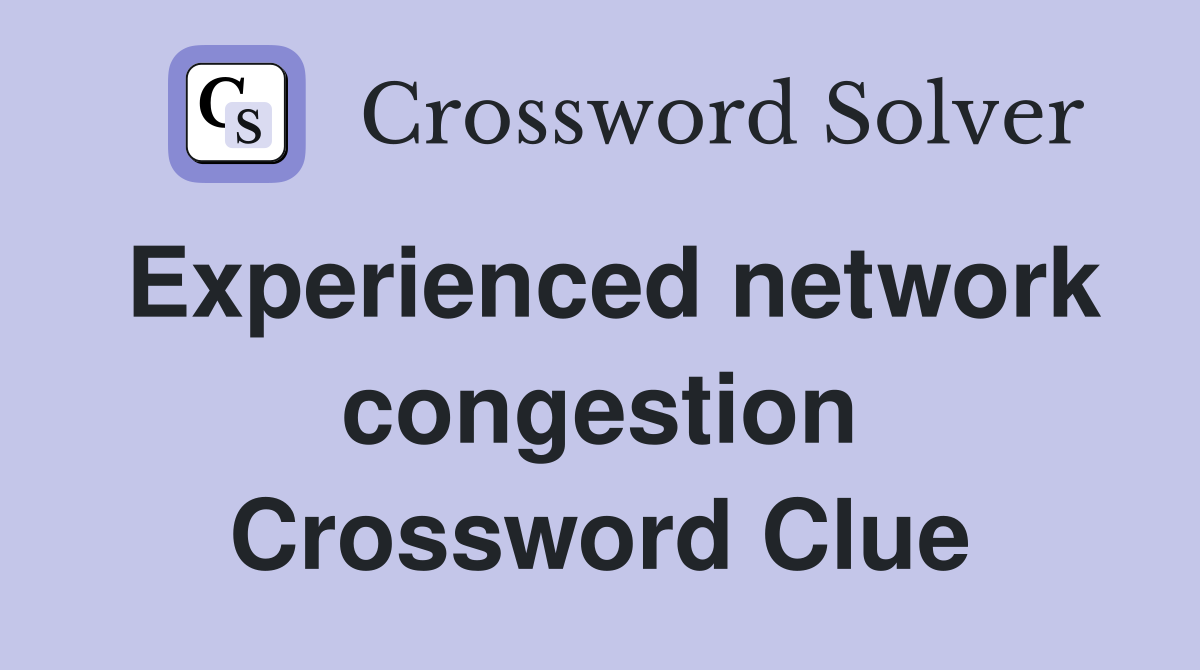 Experienced network congestion Crossword Clue