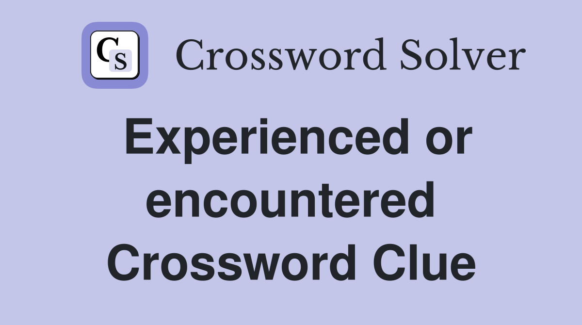 Experienced or encountered Crossword Clue