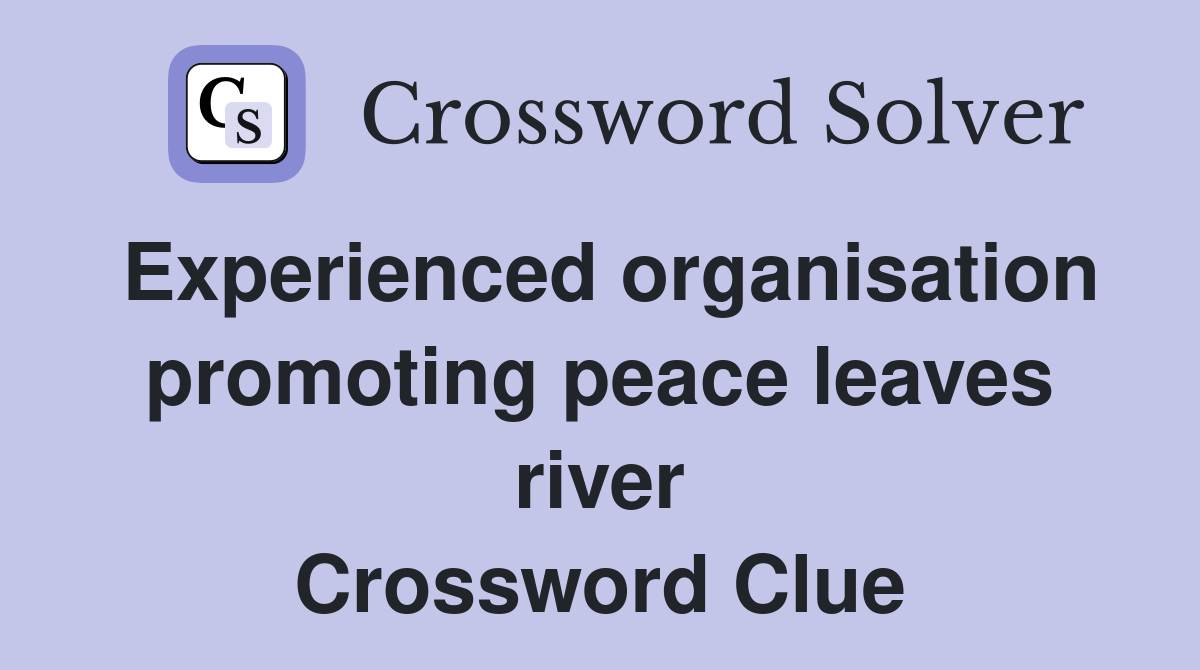 Experienced organisation promoting peace leaves river Crossword Clue