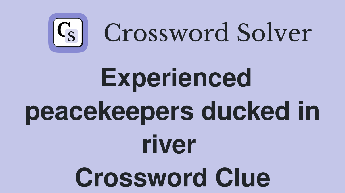 Experienced peacekeepers ducked in river  Crossword Clue
