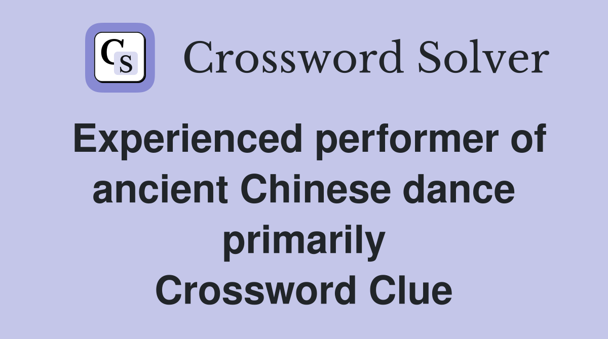 Experienced performer of ancient Chinese dance primarily Crossword Clue