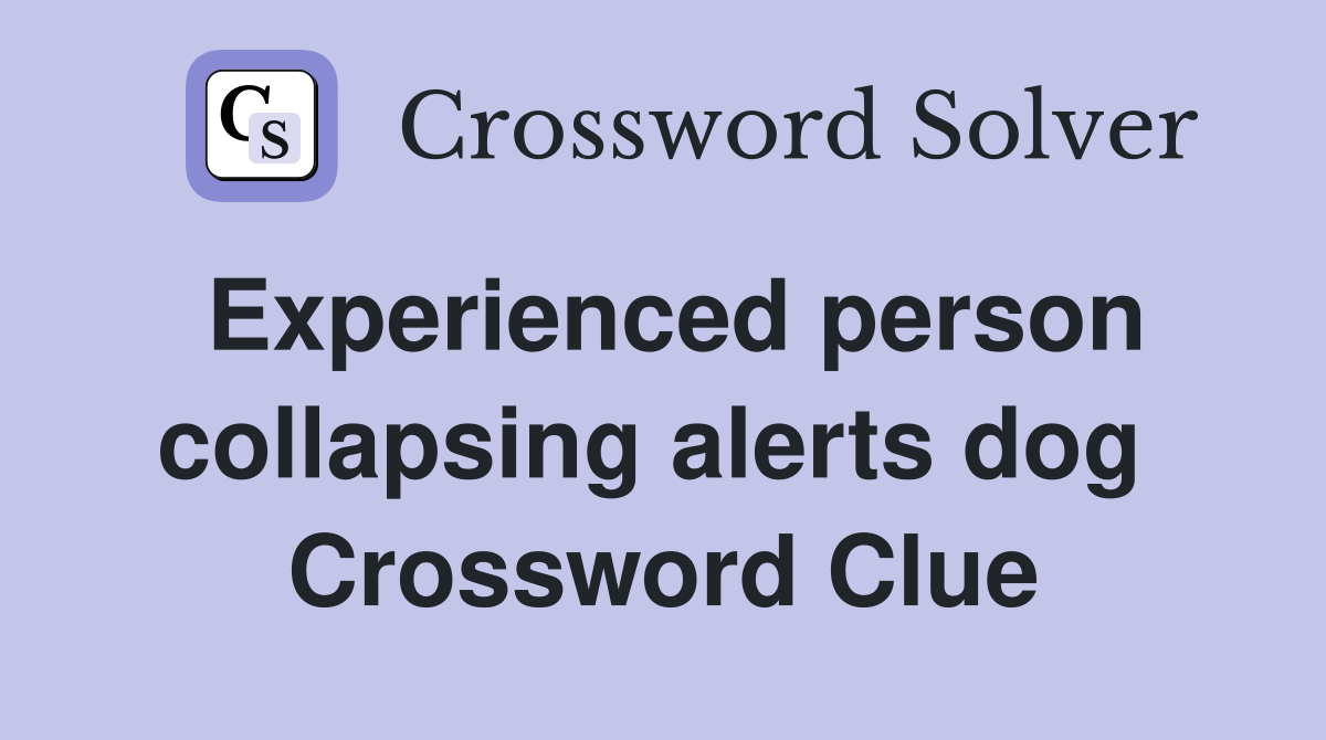Experienced person collapsing alerts dog  Crossword Clue