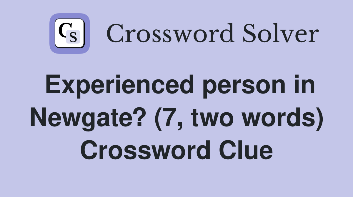 Experienced person in Newgate? (7, two words) Crossword Clue