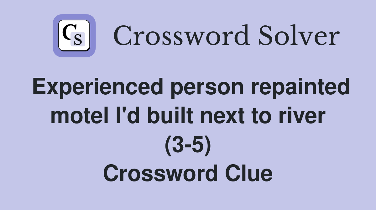 Experienced person repainted motel I'd built next to river (3-5) Crossword Clue