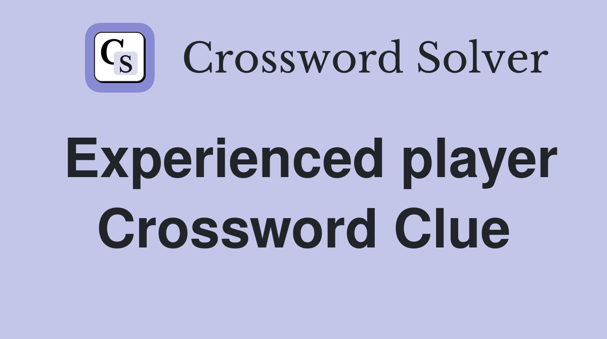Experienced player Crossword Clue