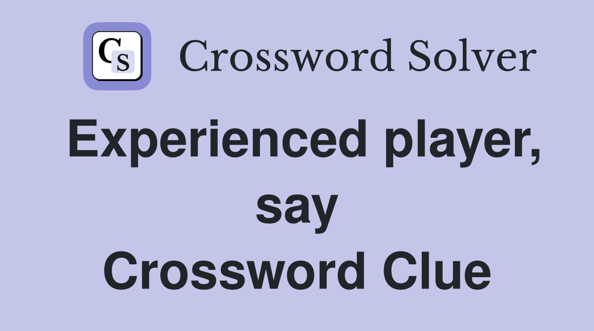 Experienced player, say Crossword Clue