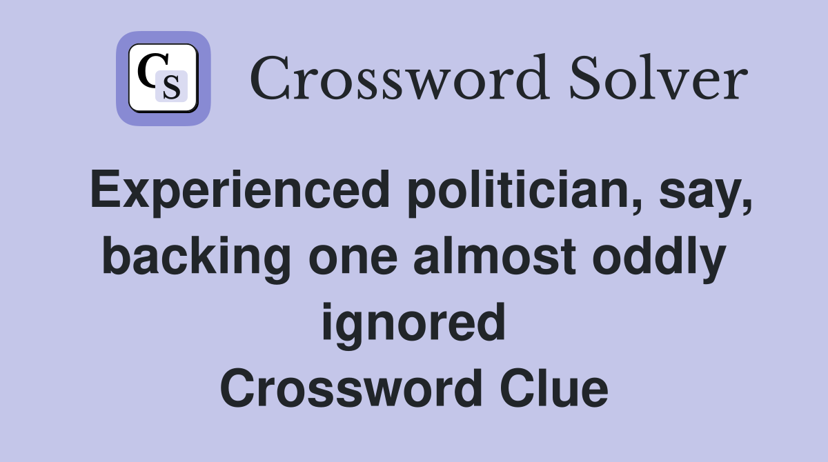 Experienced politician, say, backing one almost oddly ignored Crossword Clue