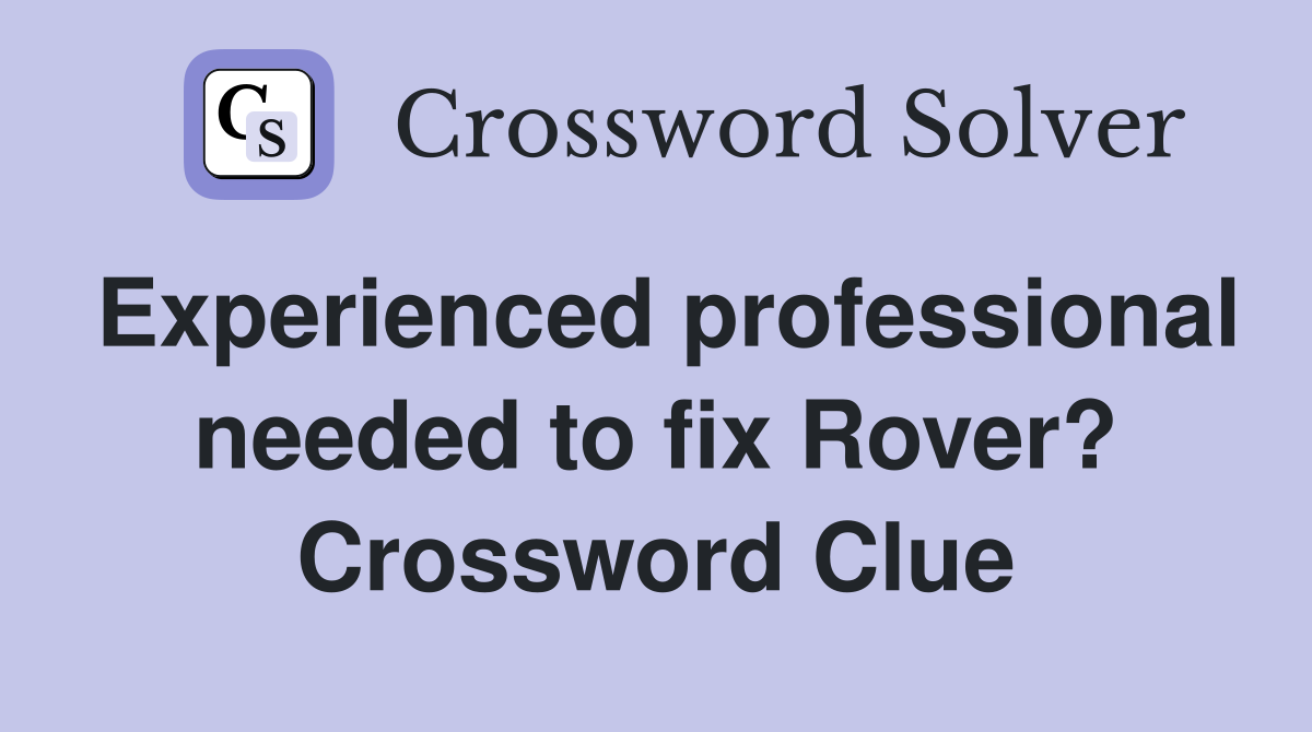 Experienced professional needed to fix Rover? Crossword Clue