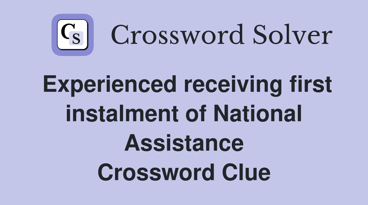 Experienced receiving first instalment of National Assistance Crossword Clue