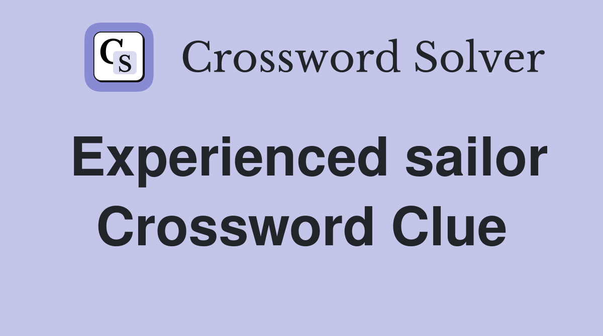 Experienced sailor Crossword Clue