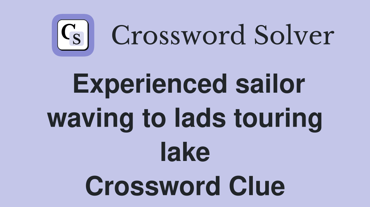 Experienced sailor waving to lads touring lake Crossword Clue