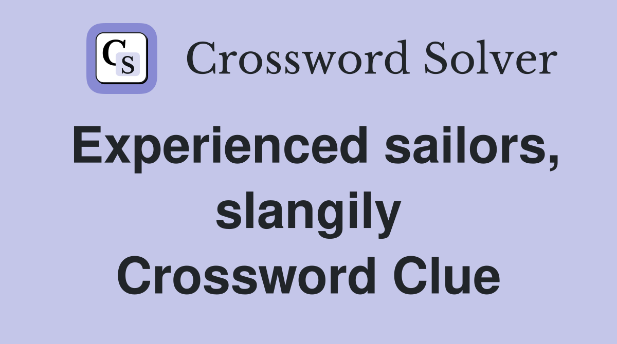 Experienced sailors, slangily Crossword Clue