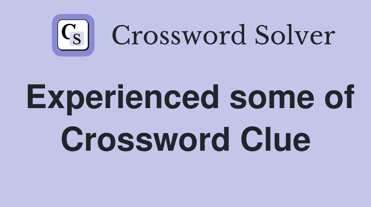 Experienced some of Crossword Clue