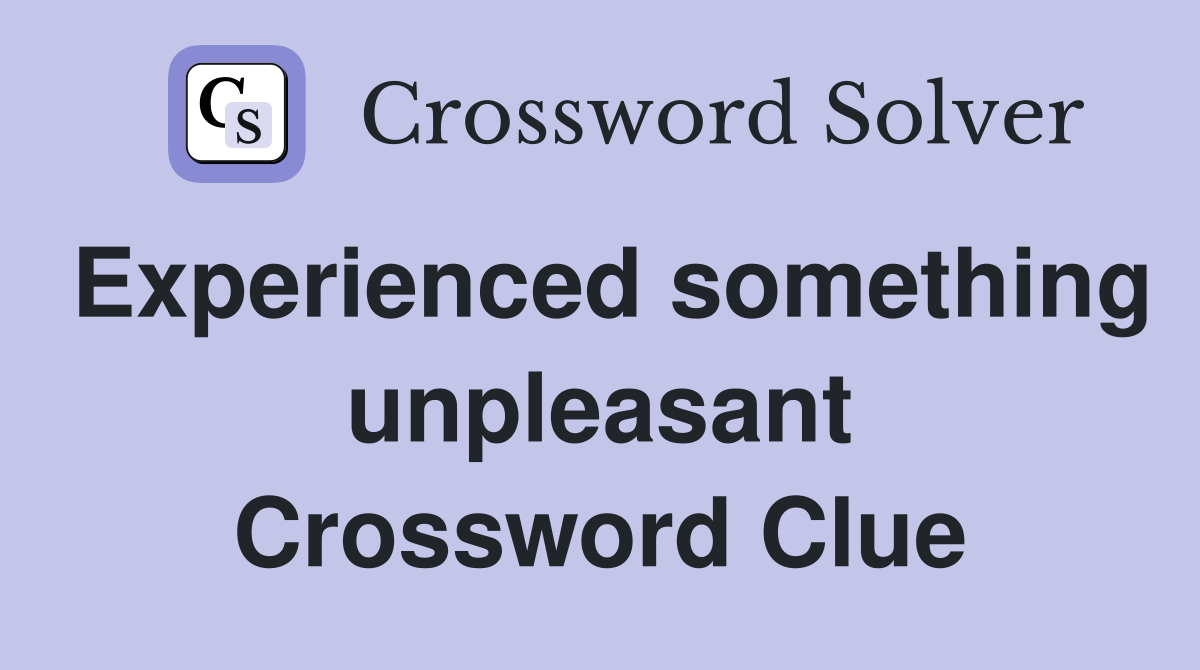 Experienced something unpleasant Crossword Clue