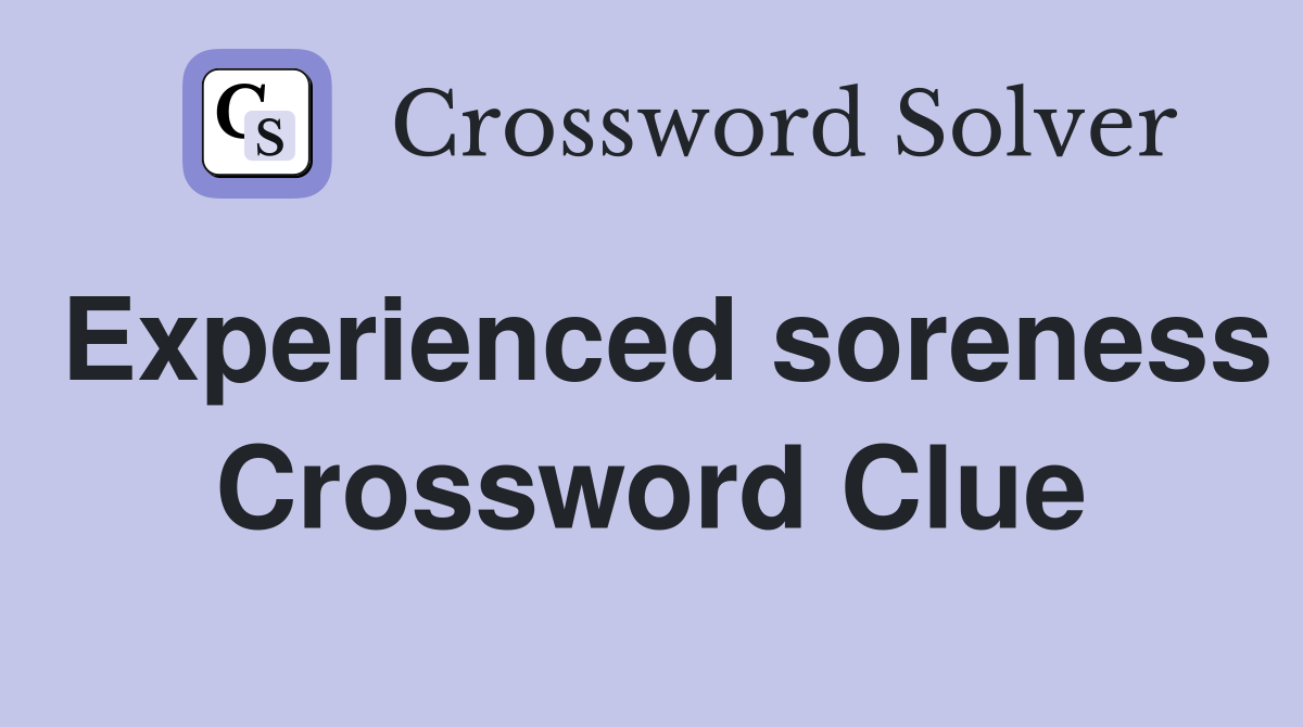 Experienced soreness Crossword Clue