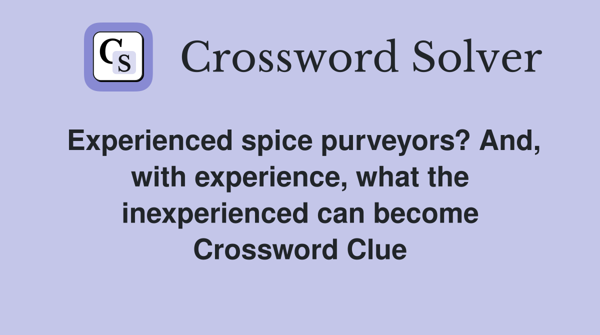 Experienced spice purveyors? And, with experience, what the inexperienced can become Crossword Clue