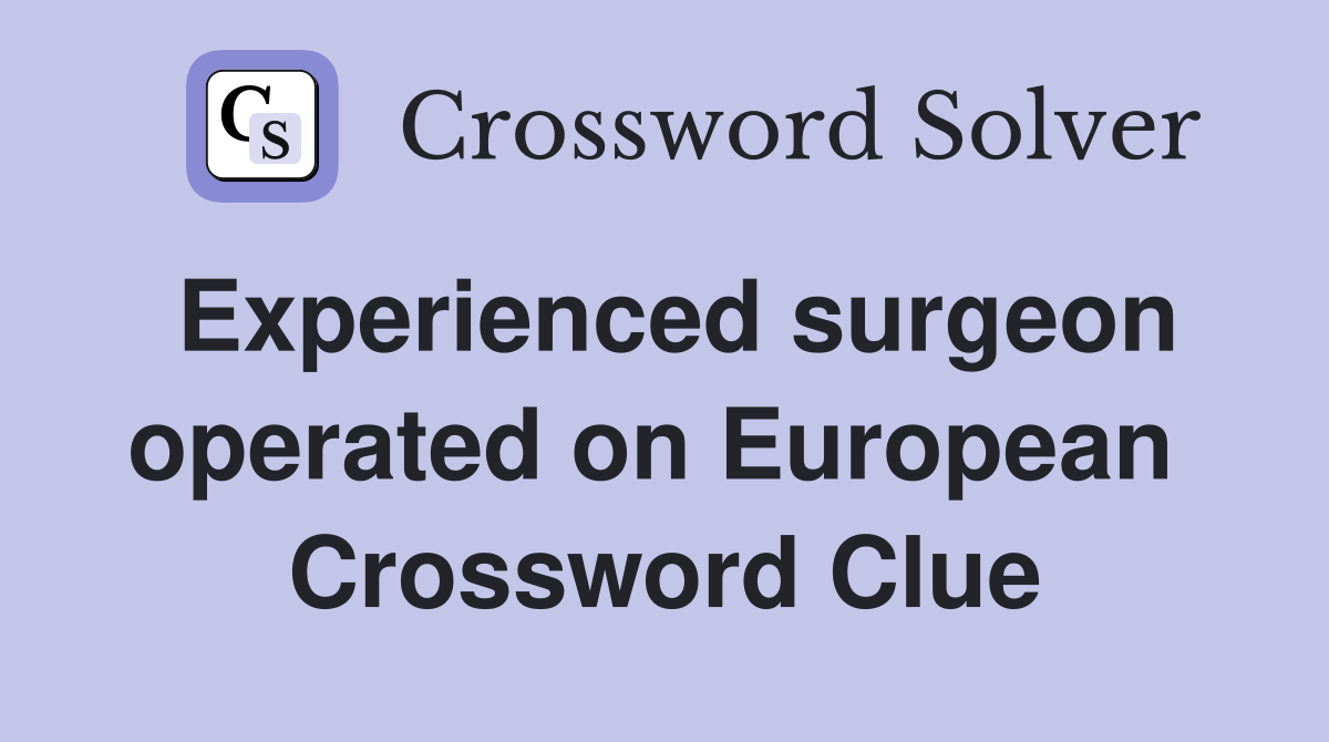 Experienced surgeon operated on European  Crossword Clue