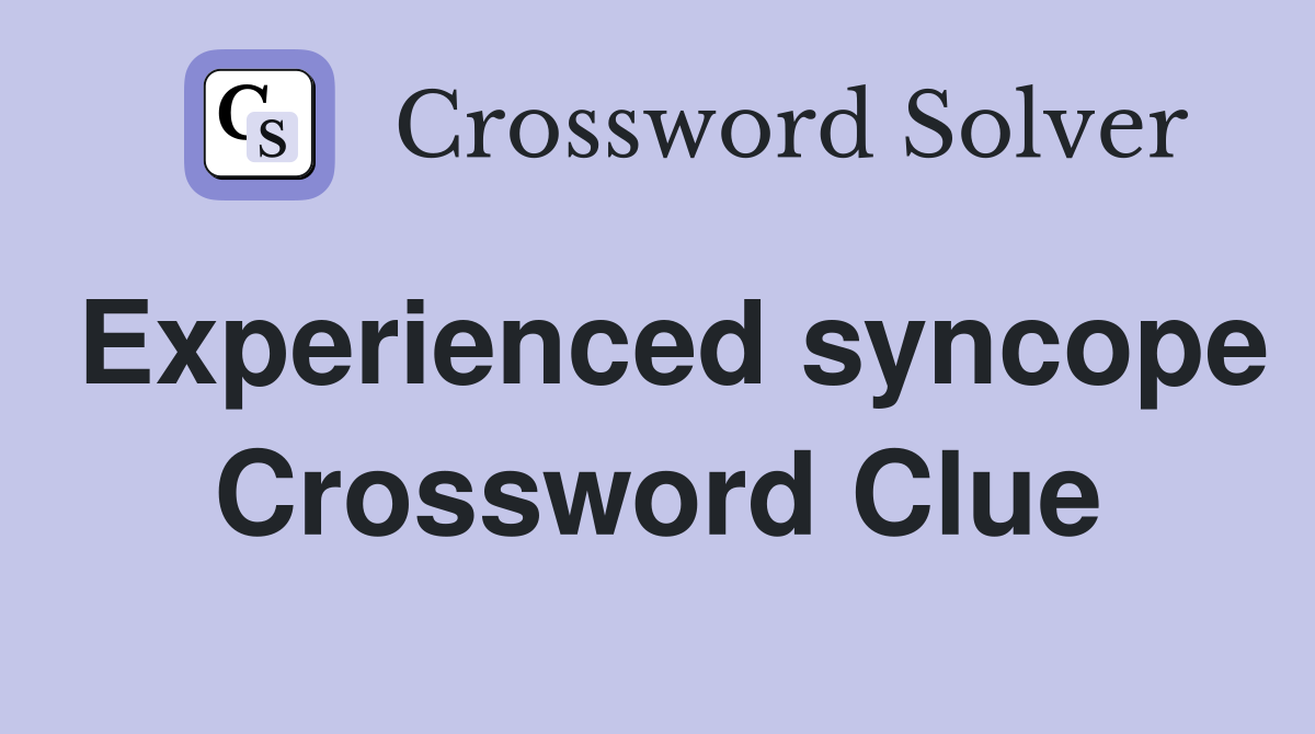 Experienced syncope Crossword Clue