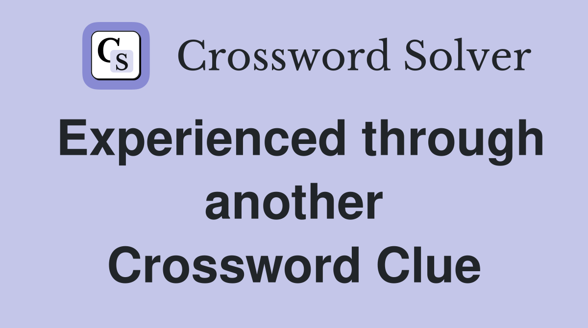Experienced through another Crossword Clue