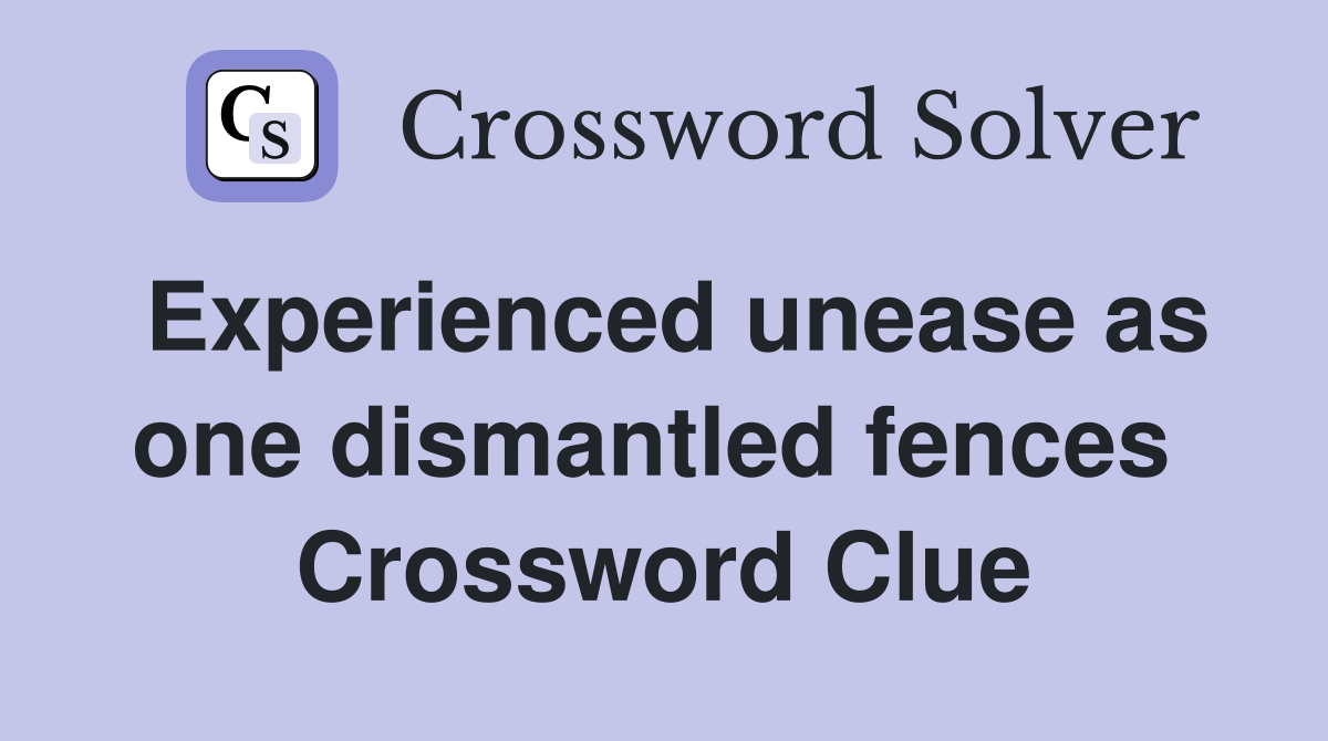 Experienced unease as one dismantled fences  Crossword Clue