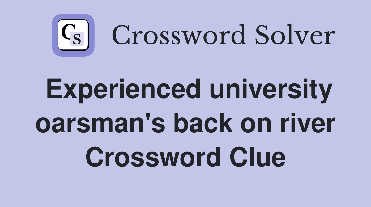Experienced university oarsman's back on river Crossword Clue