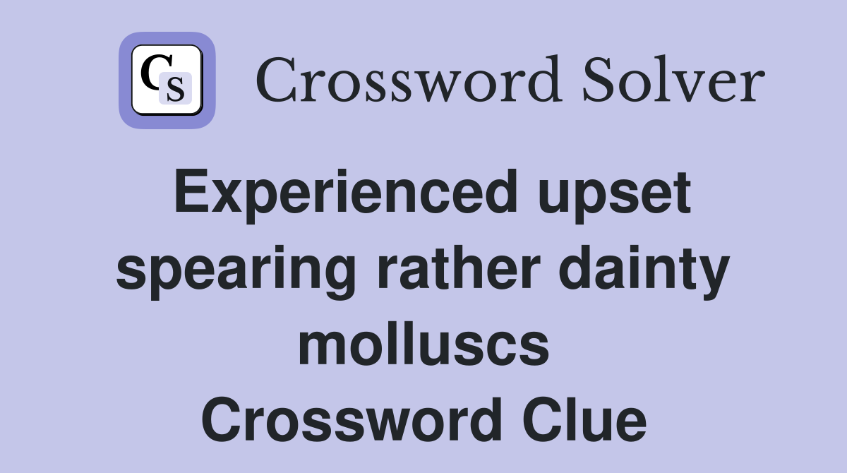 Experienced upset spearing rather dainty molluscs Crossword Clue