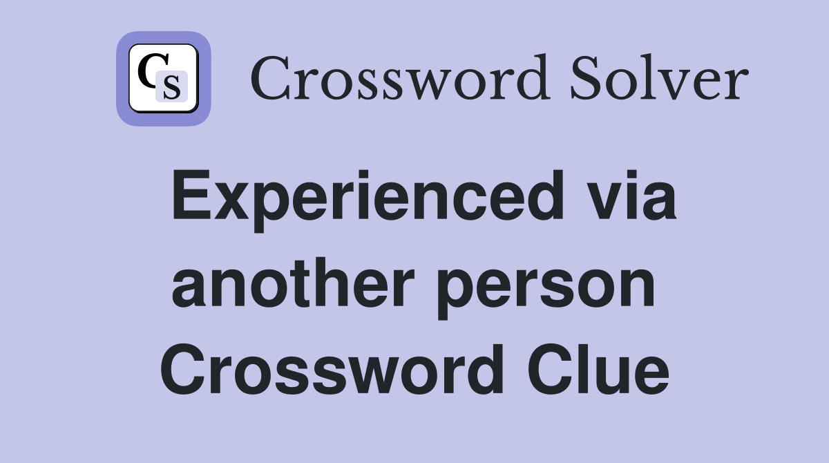 Experienced via another person Crossword Clue