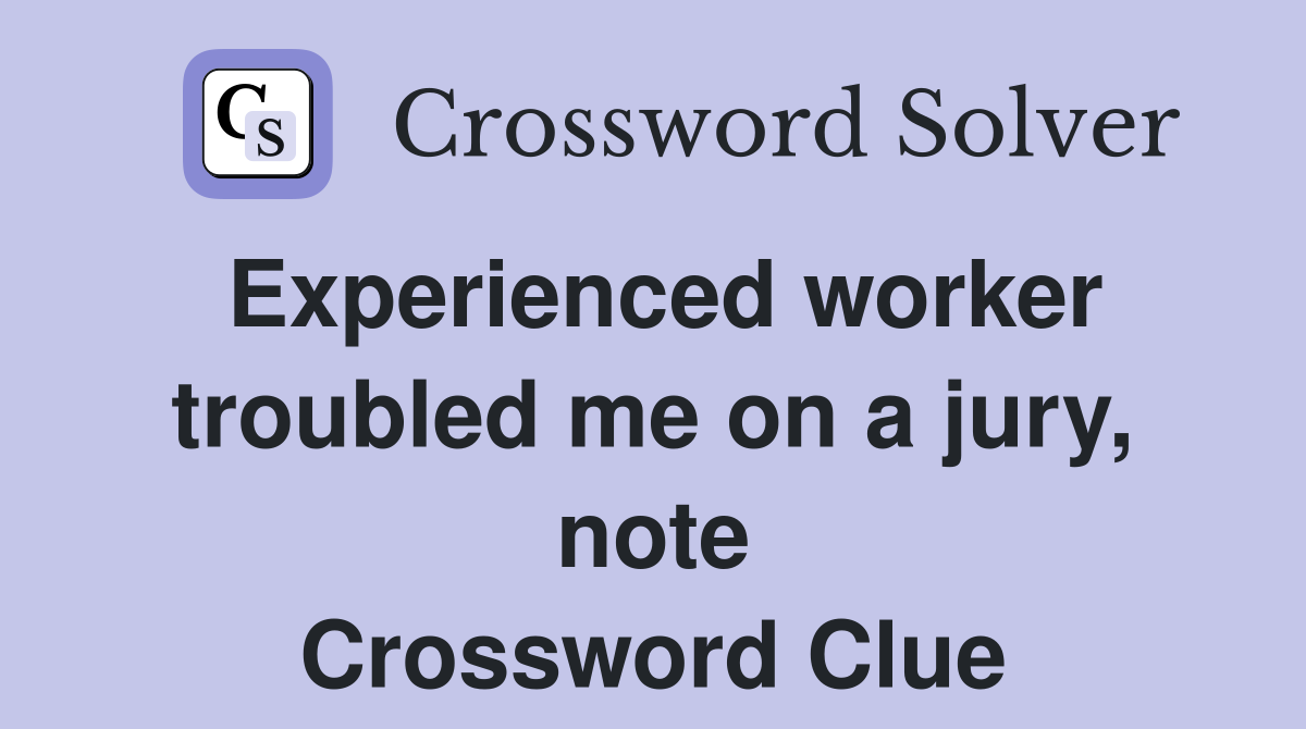 Experienced worker troubled me on a jury, note Crossword Clue