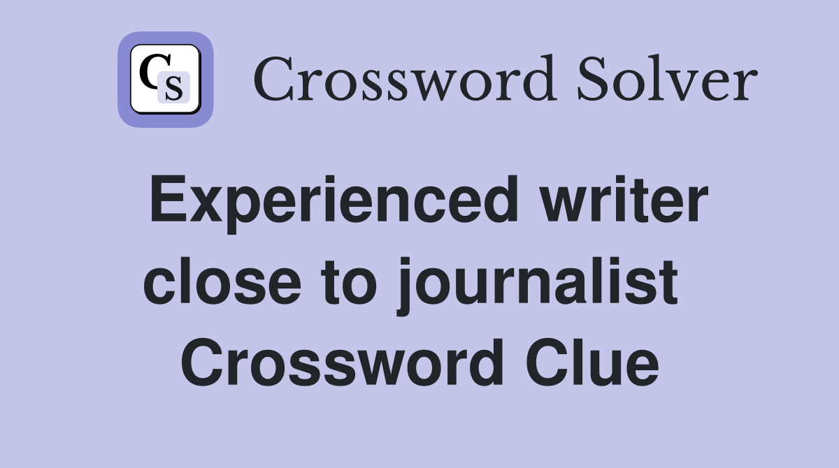 Experienced writer close to journalist  Crossword Clue