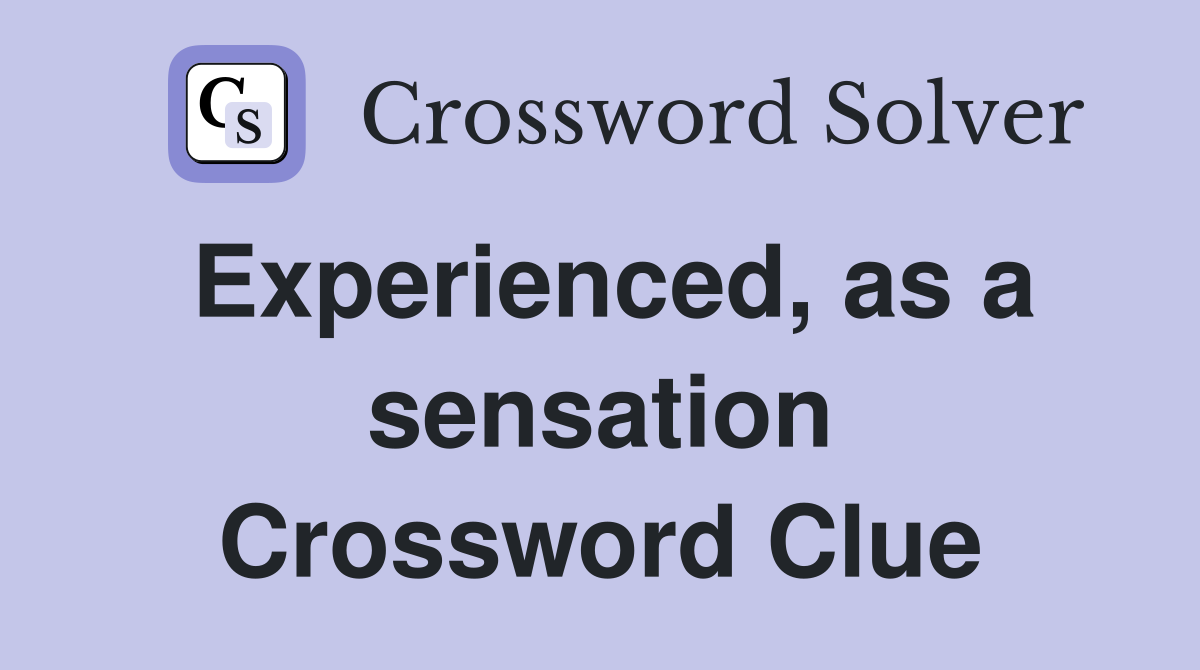 Experienced, as a sensation Crossword Clue
