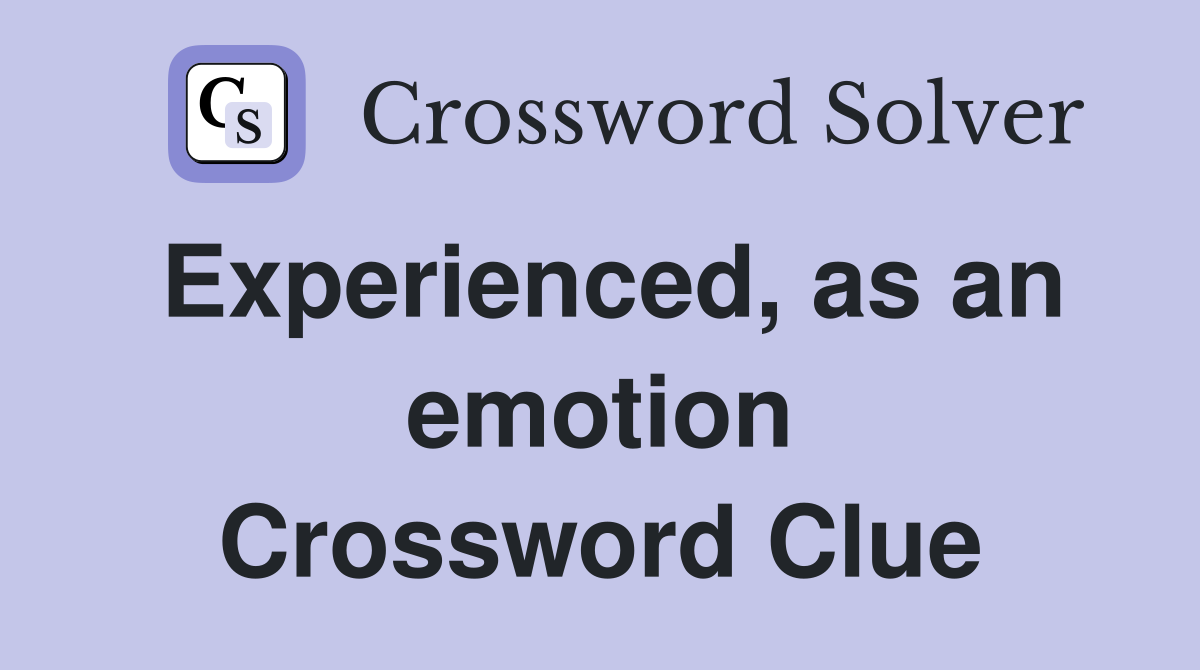Experienced, as an emotion Crossword Clue