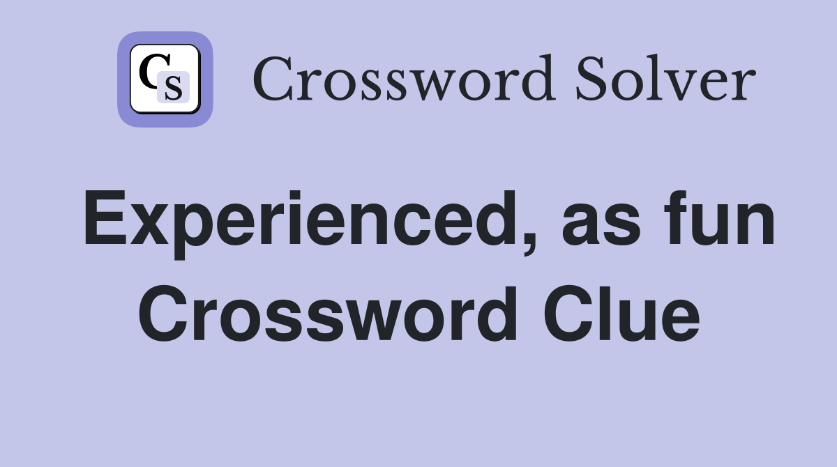 Experienced, as fun Crossword Clue