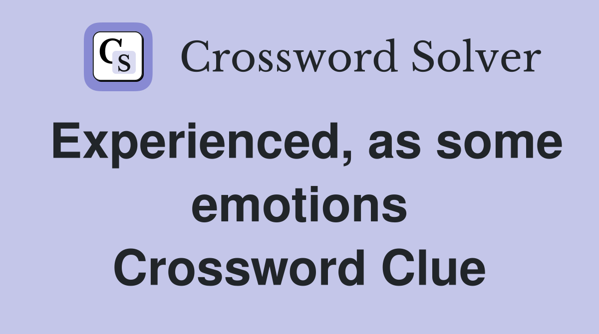 Experienced, as some emotions Crossword Clue
