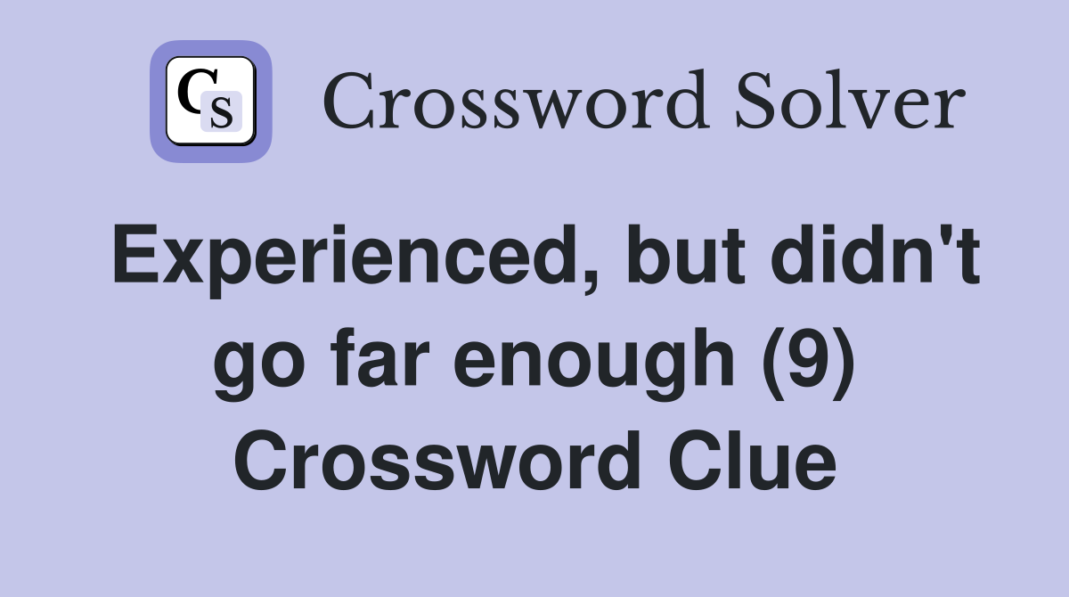Experienced, but didn't go far enough (9) Crossword Clue