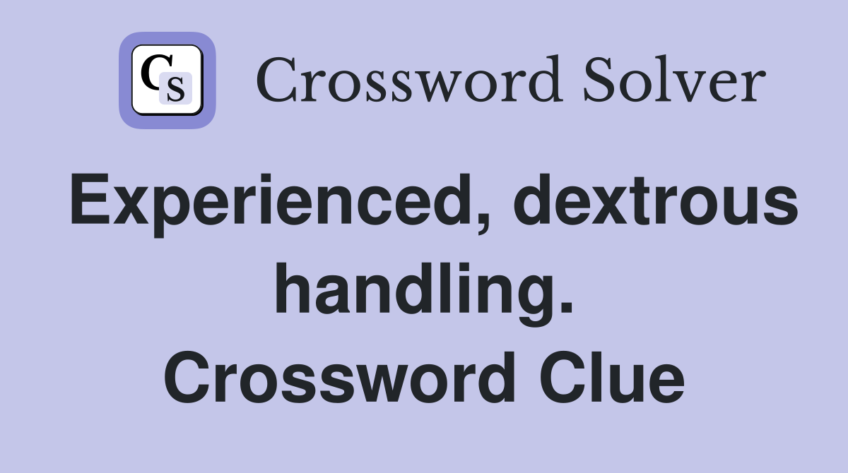 Experienced, dextrous handling. Crossword Clue