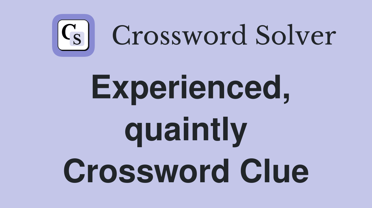 Experienced, quaintly Crossword Clue