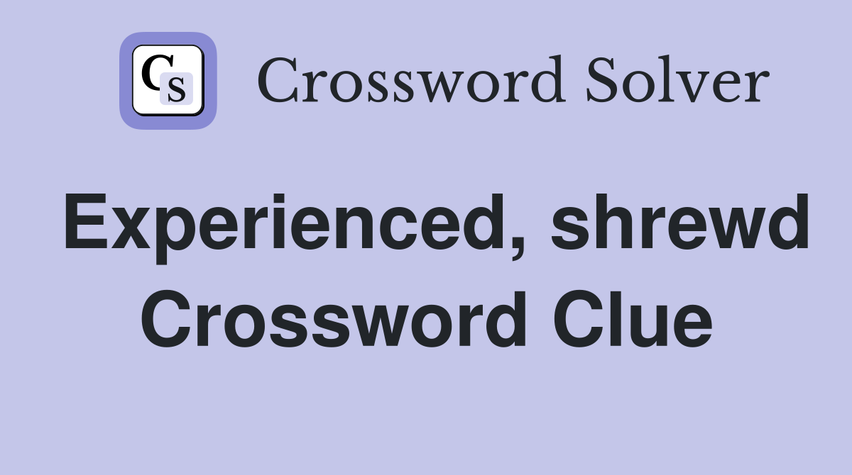 Experienced, shrewd Crossword Clue