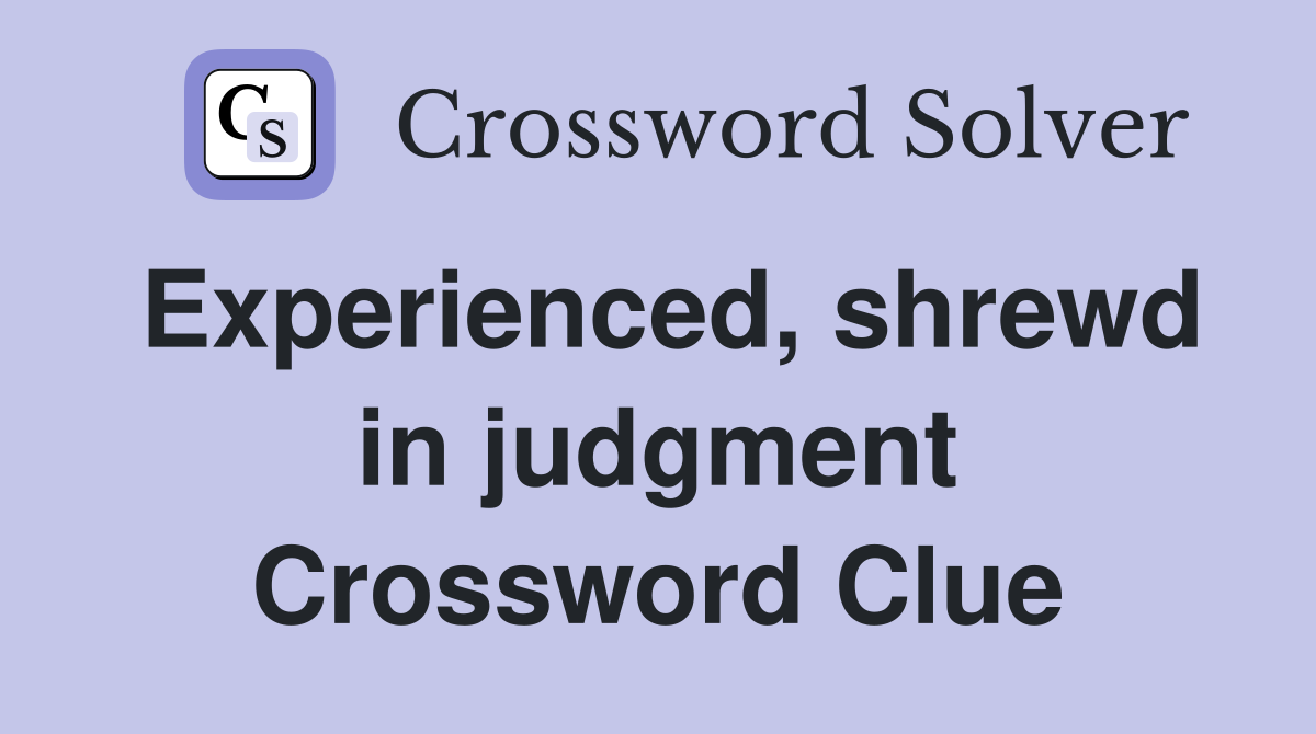 Experienced, shrewd in judgment Crossword Clue
