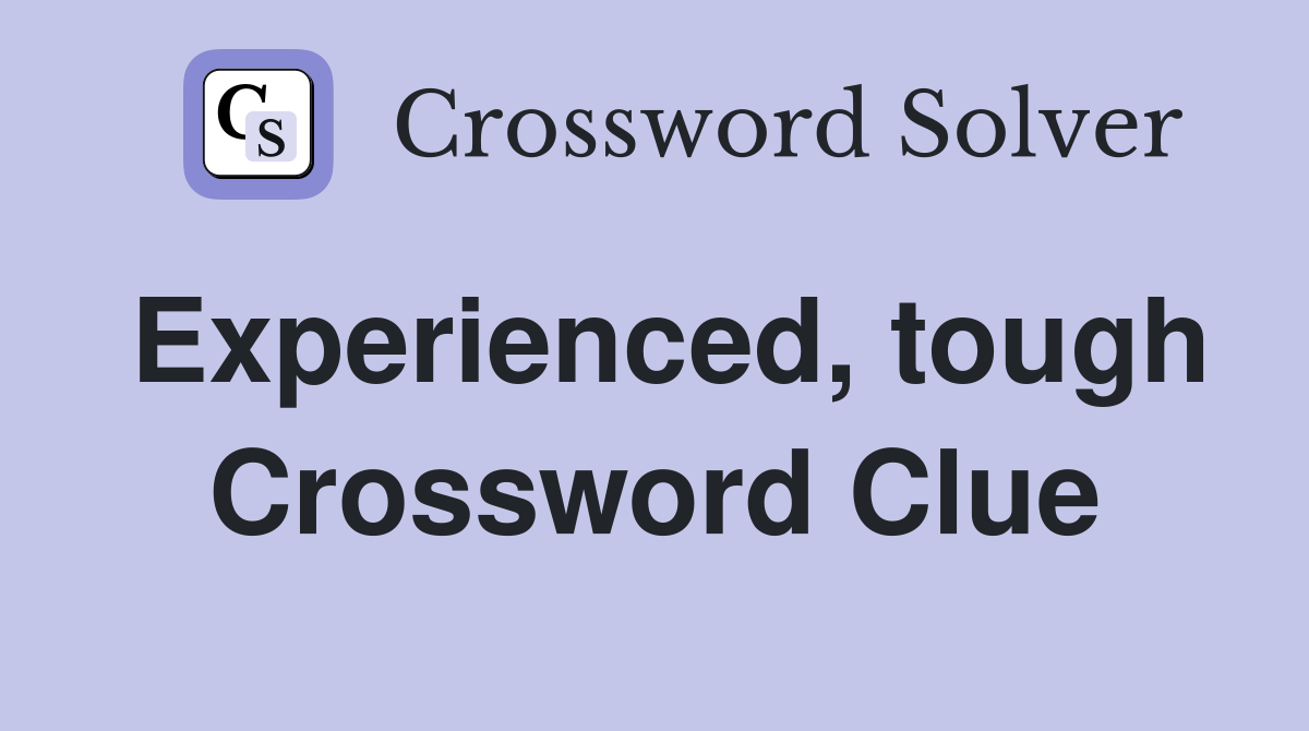 Experienced, tough Crossword Clue