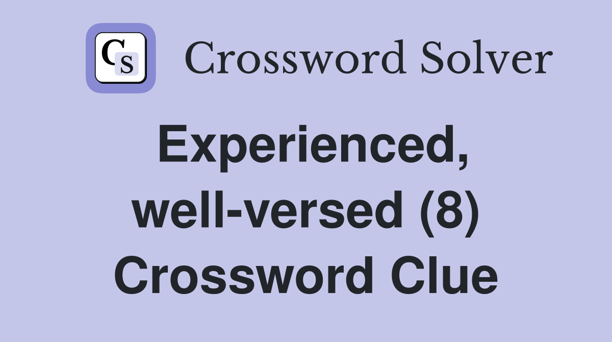 Experienced, well-versed (8) Crossword Clue